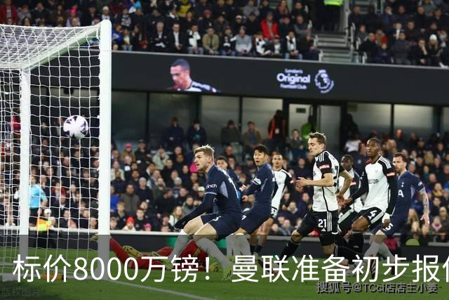 标价8000万镑！曼联准备初步报价M费 西汉姆不会降价出售